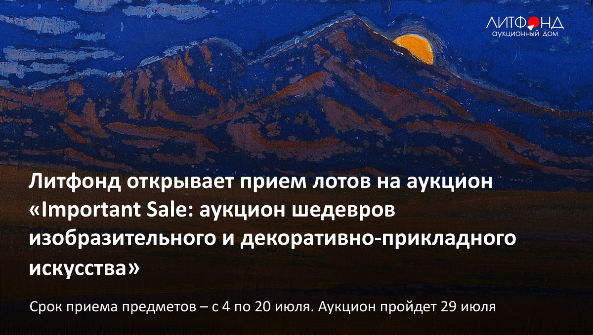 Прием предметов на торги «Important Sale: аукцион шедевров изобразительного  ... – новости за 1 июля 2023 года | Аукционный дом «Литфонд»